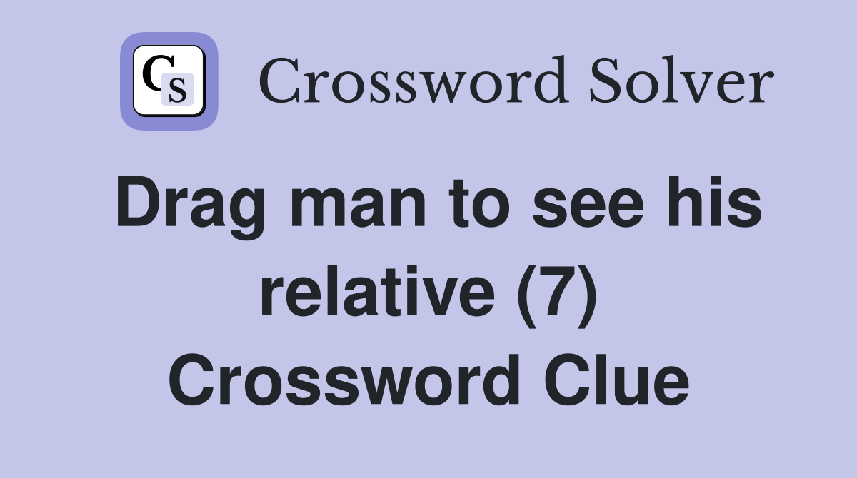 Drag man to see his relative (7) Crossword Clue