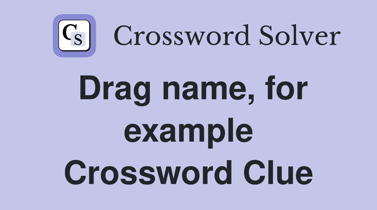 Drag name, for example Crossword Clue