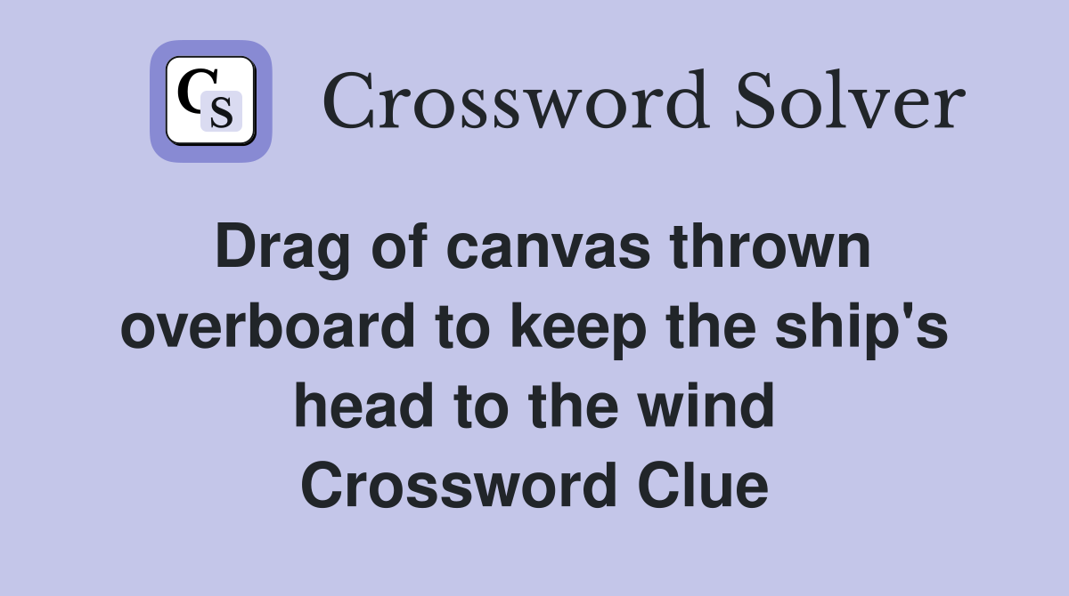 Drag of canvas thrown overboard to keep the ship's head to the wind Crossword Clue