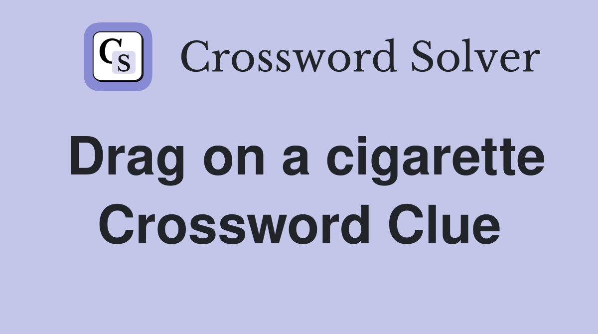 Drag on a cigarette Crossword Clue