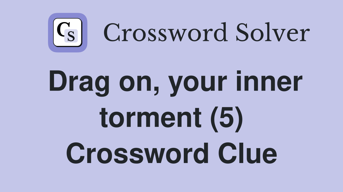 Drag on, your inner torment (5) Crossword Clue