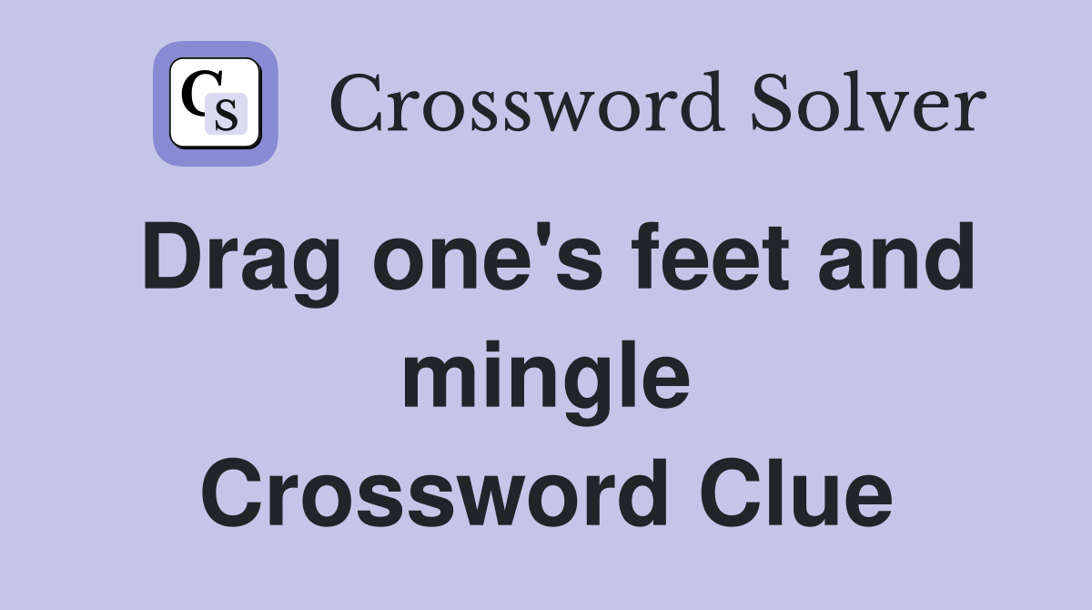 Drag one's feet and mingle Crossword Clue