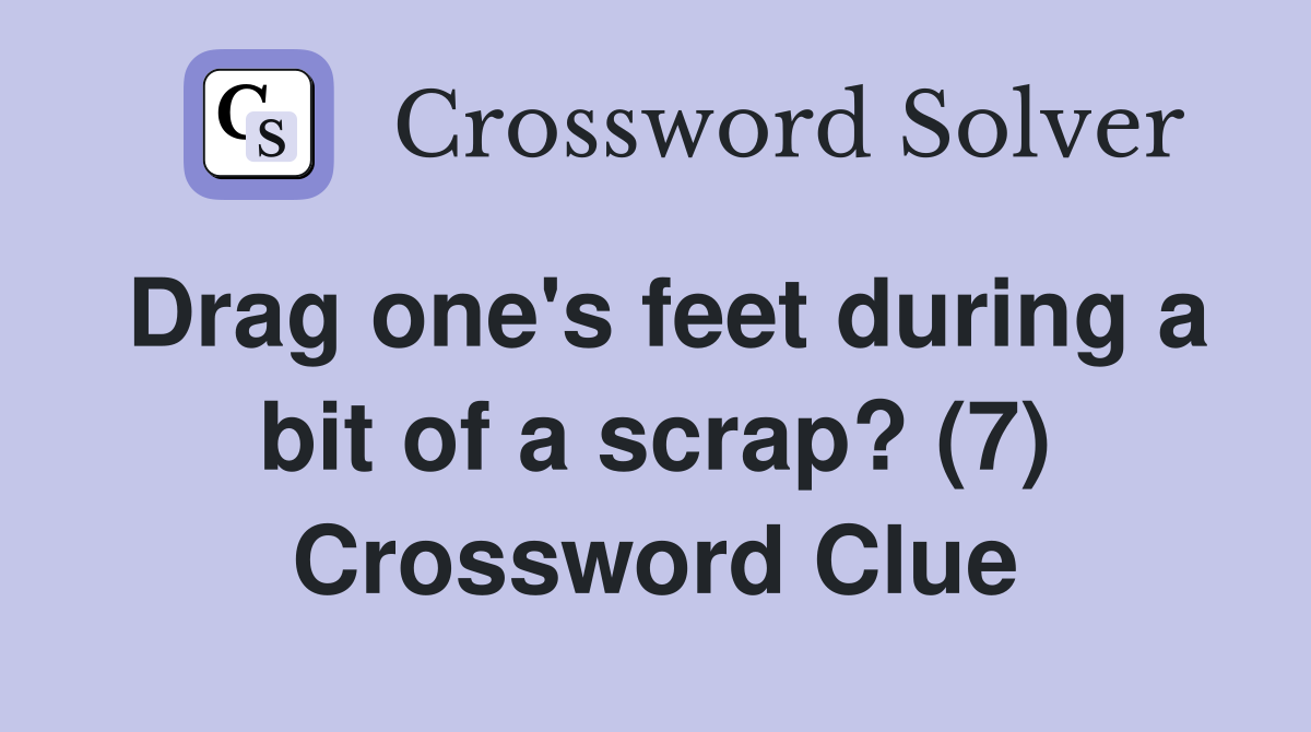 Drag one's feet during a bit of a scrap? (7) Crossword Clue