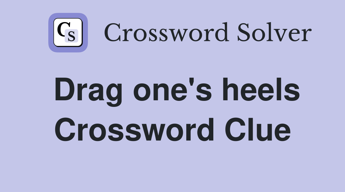Drag one's heels Crossword Clue