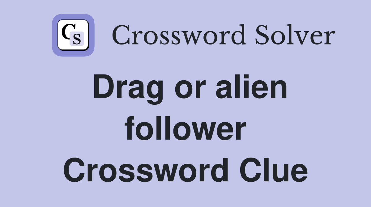 Drag or alien follower Crossword Clue