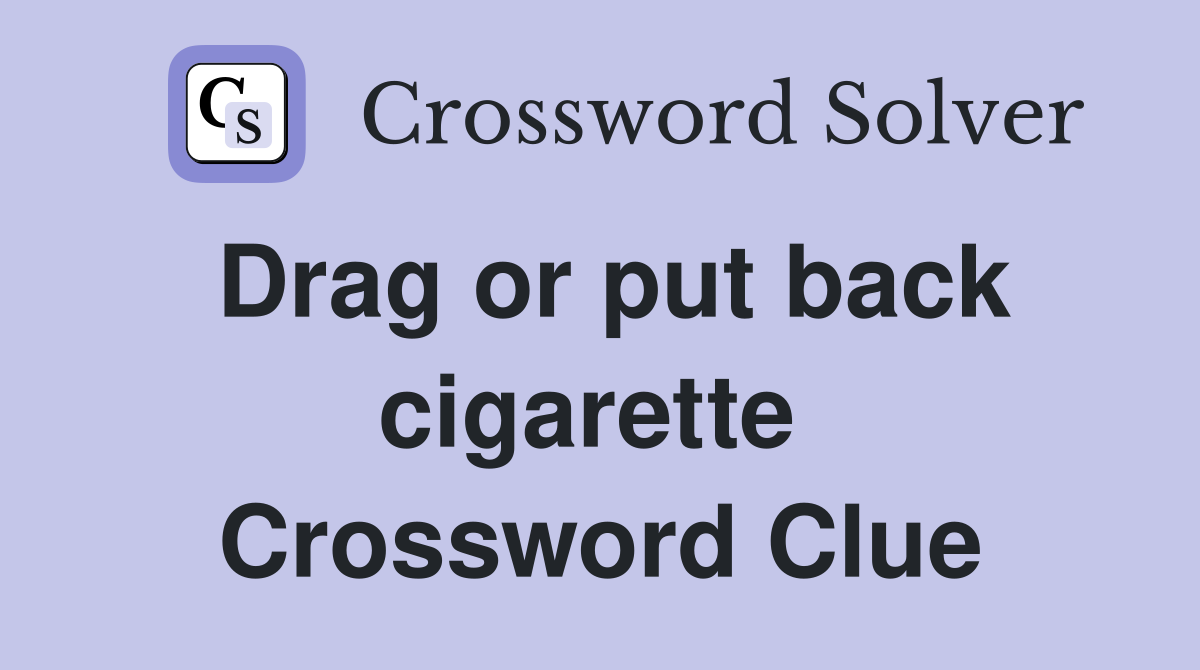 Drag or put back cigarette  Crossword Clue