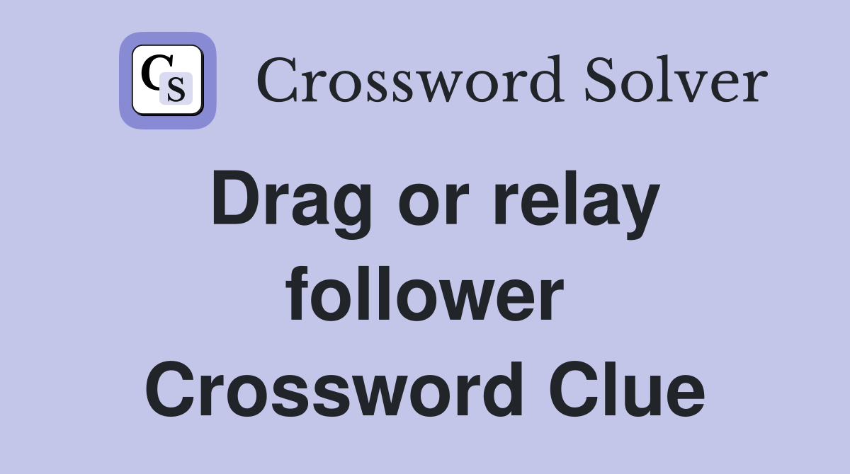 Drag or relay follower Crossword Clue