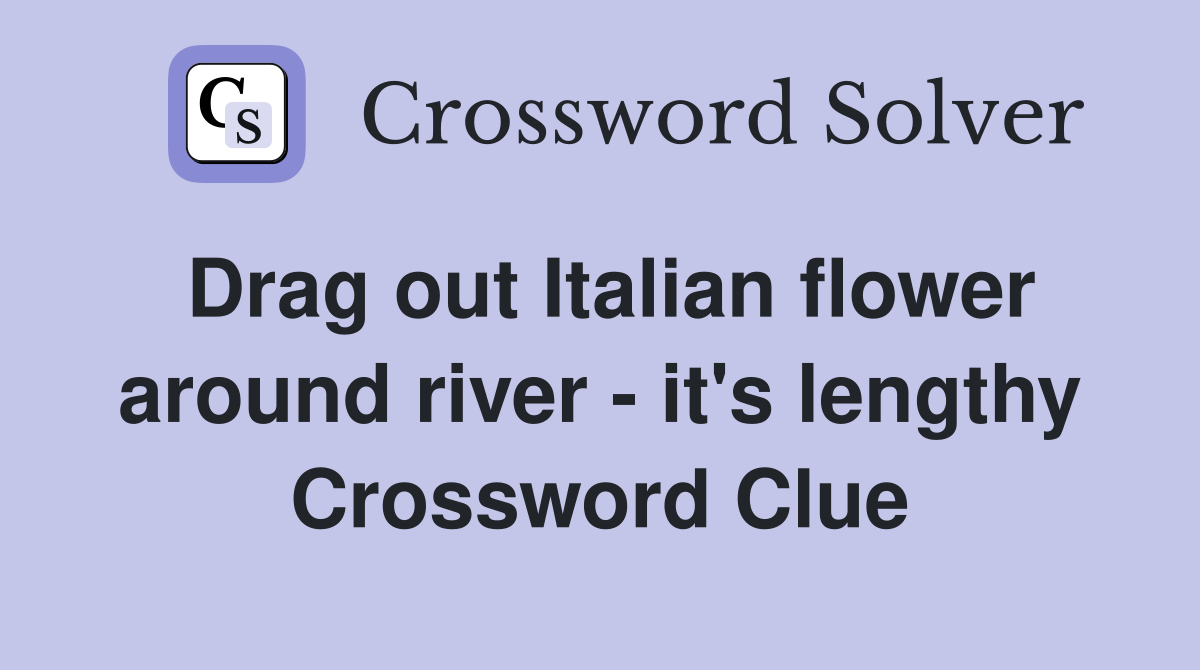 Drag out Italian flower around river - it's lengthy Crossword Clue