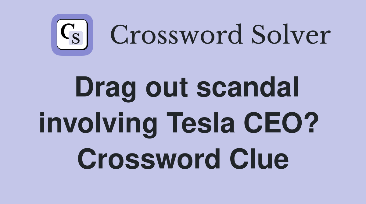 Drag out scandal involving Tesla CEO?  Crossword Clue