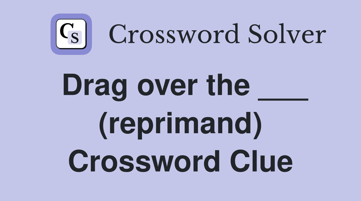 Drag over the ___ (reprimand) Crossword Clue