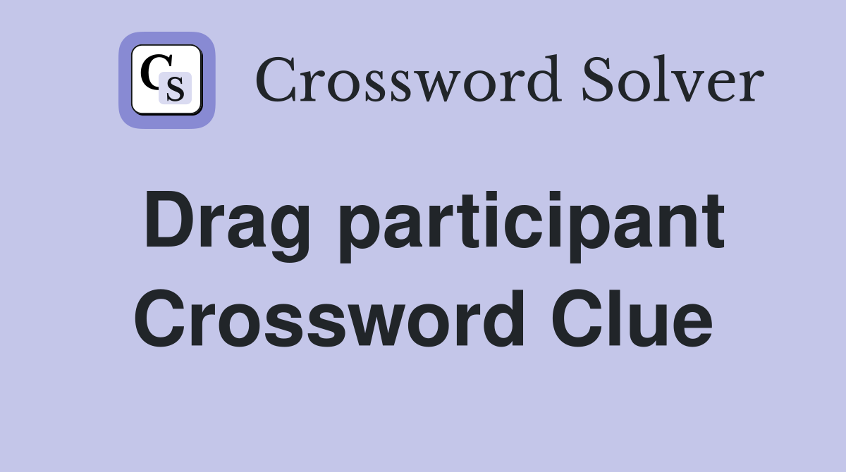 Drag participant Crossword Clue
