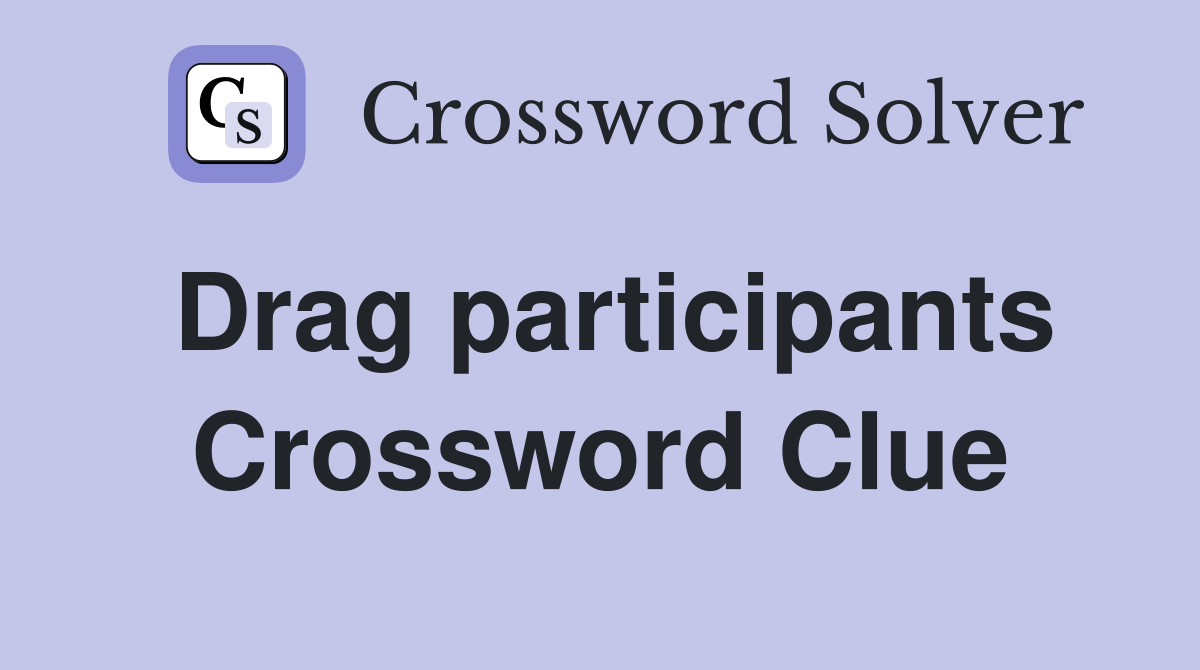 Drag participants Crossword Clue