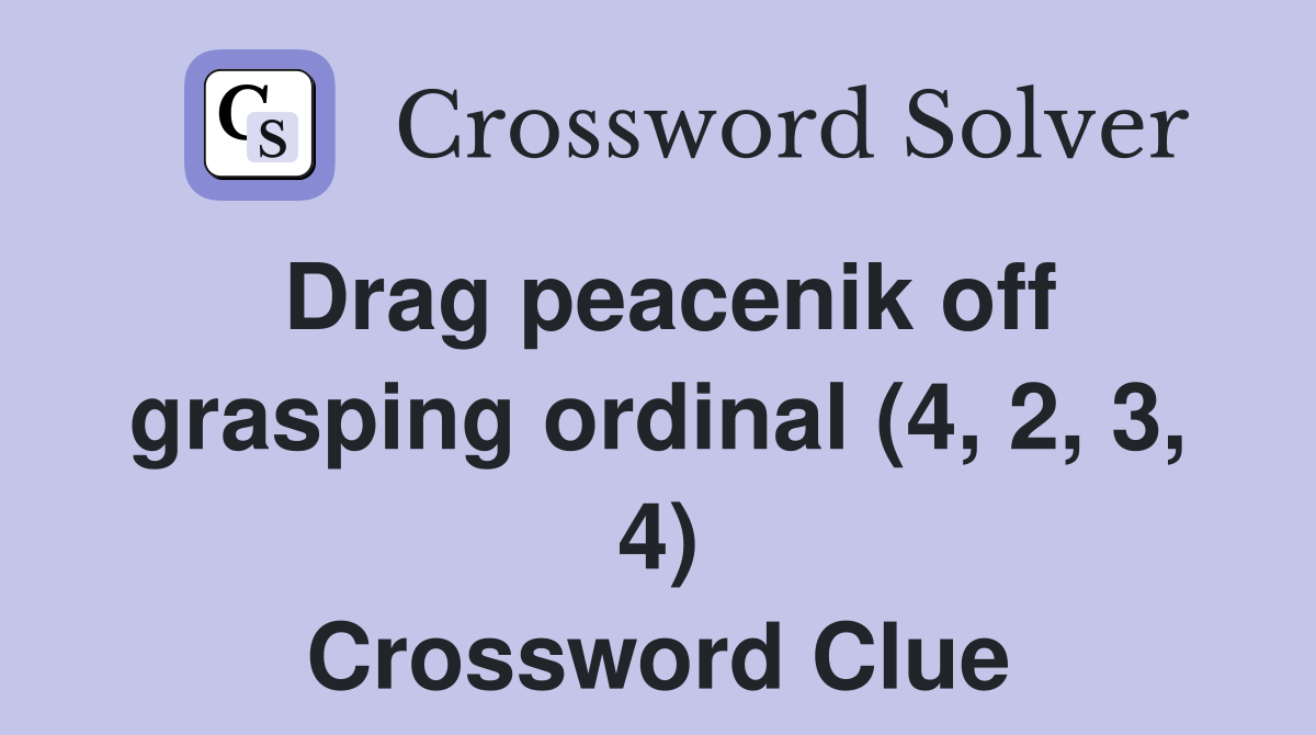Drag peacenik off grasping ordinal (4, 2, 3, 4) Crossword Clue