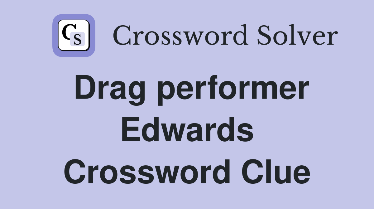 Drag performer Edwards Crossword Clue