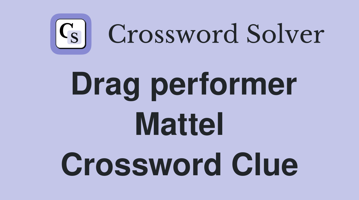 Drag performer Mattel Crossword Clue