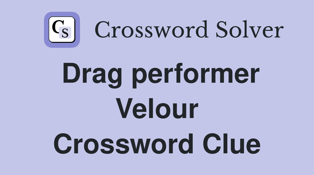 Drag performer Velour Crossword Clue