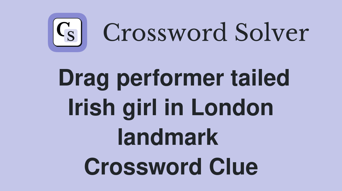 Drag performer tailed Irish girl in London landmark  Crossword Clue