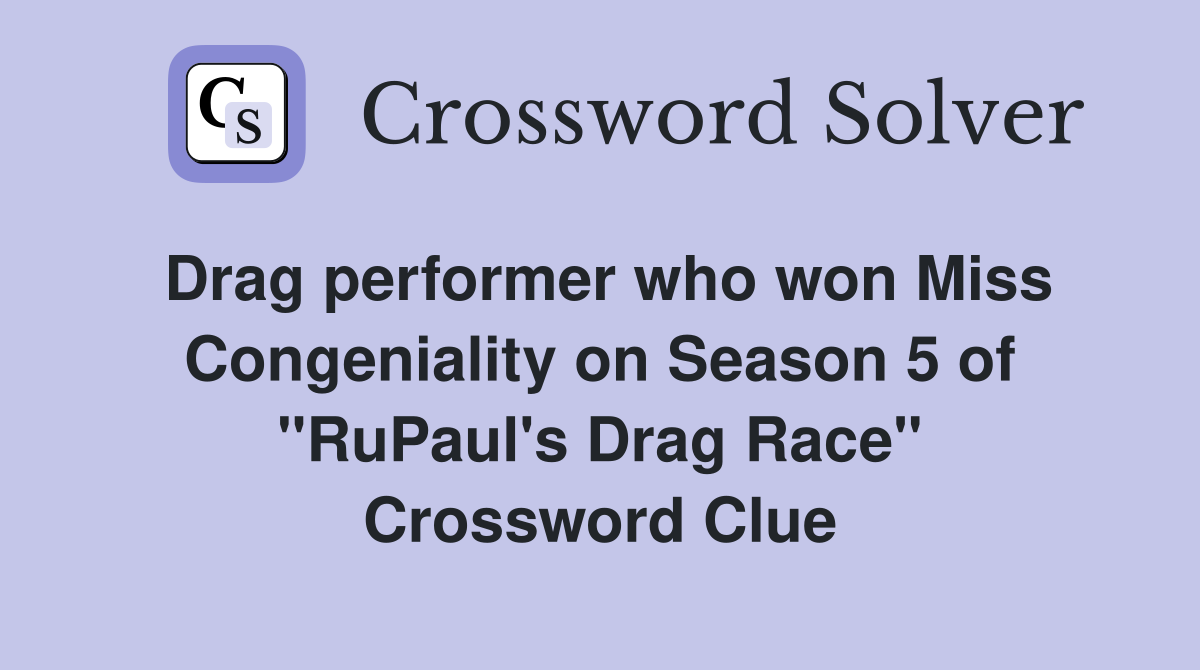 Drag performer who won Miss Congeniality on Season 5 of "RuPaul's Drag Race" Crossword Clue