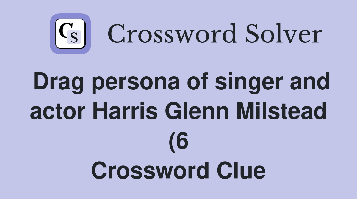 Drag persona of singer and actor Harris Glenn Milstead (6) Crossword Drag persona of singer and actor Harris Glenn Milstead (6) Crossword