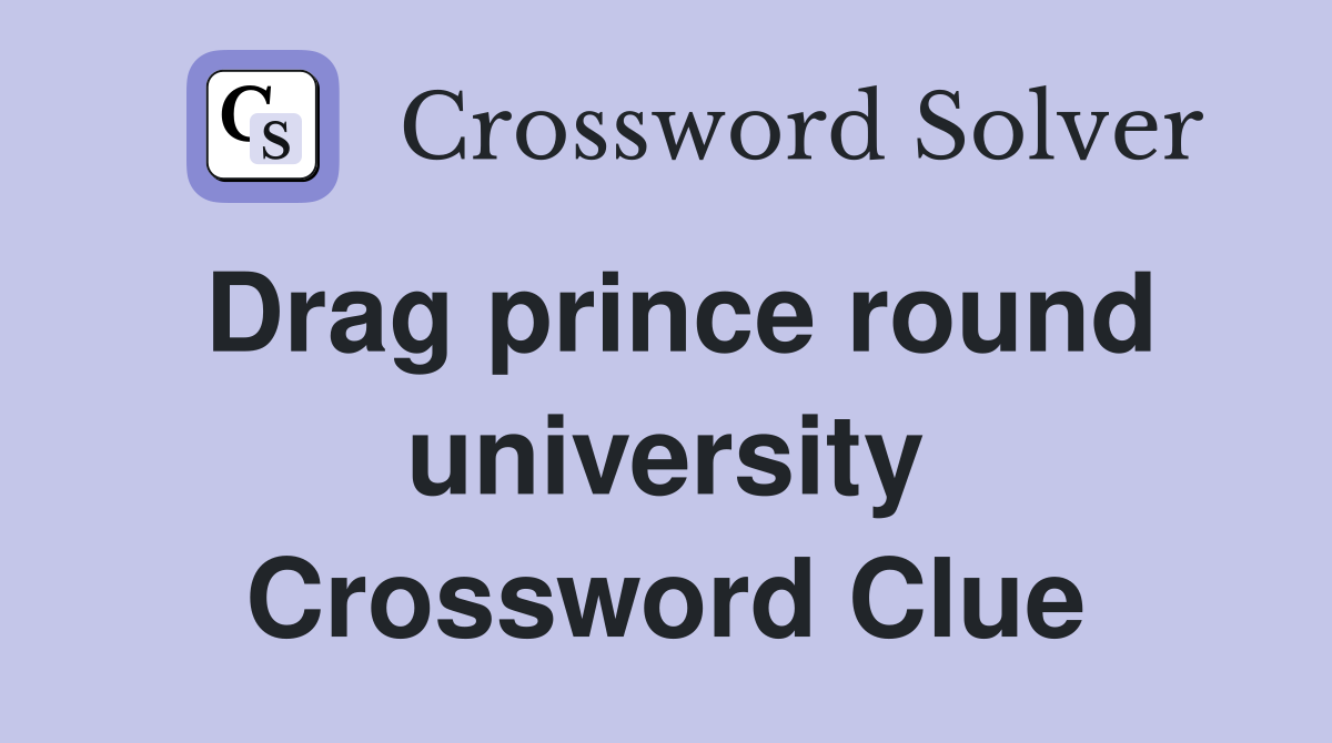 Drag prince round university Crossword Clue