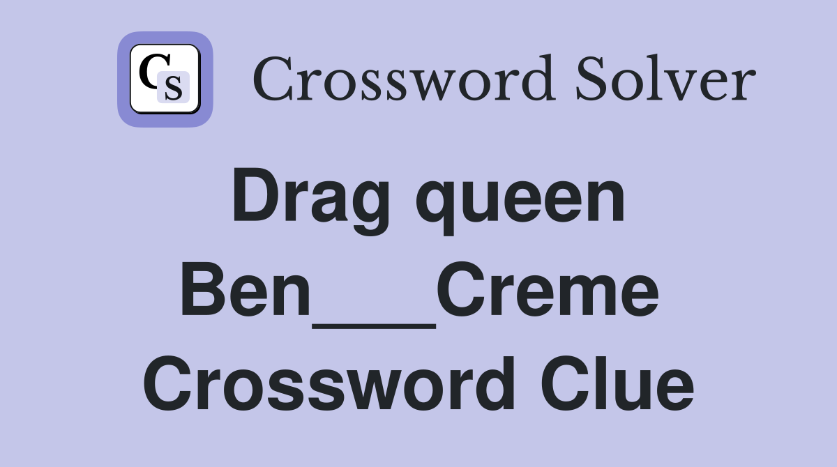 Drag queen Ben___Creme Crossword Clue