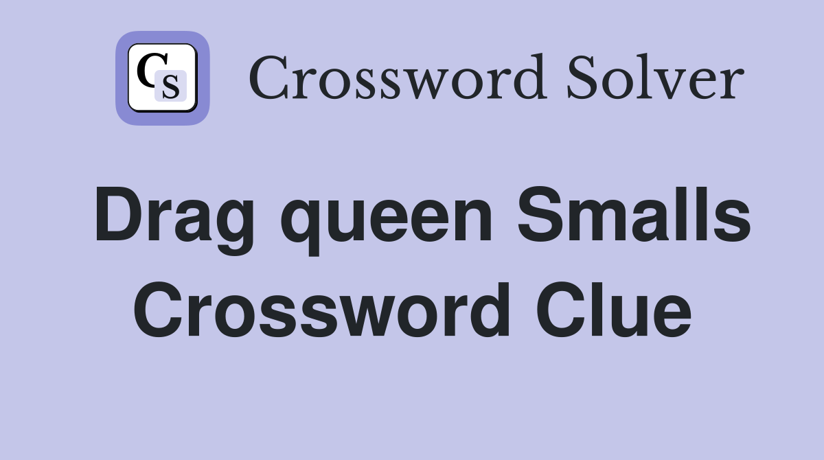 Drag queen Smalls Crossword Clue