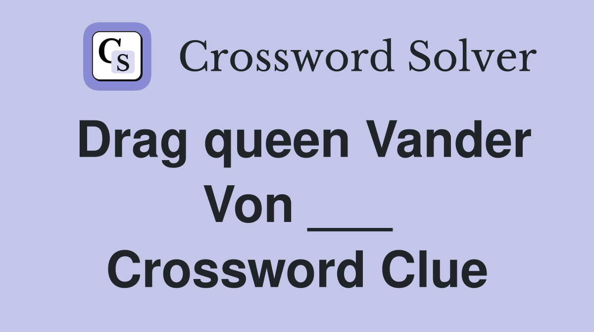 Drag queen Vander Von ___ Crossword Clue