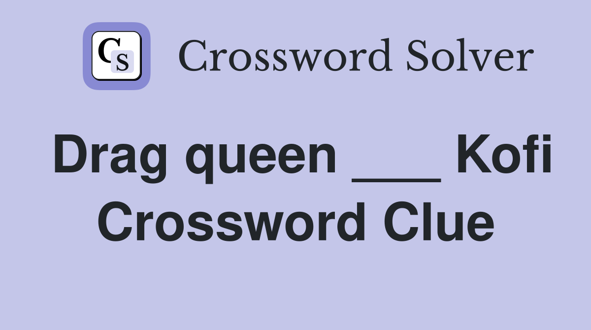 Drag queen ___ Kofi Crossword Clue