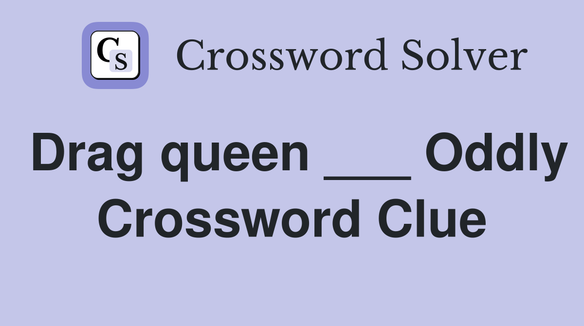 Drag queen ___ Oddly Crossword Clue