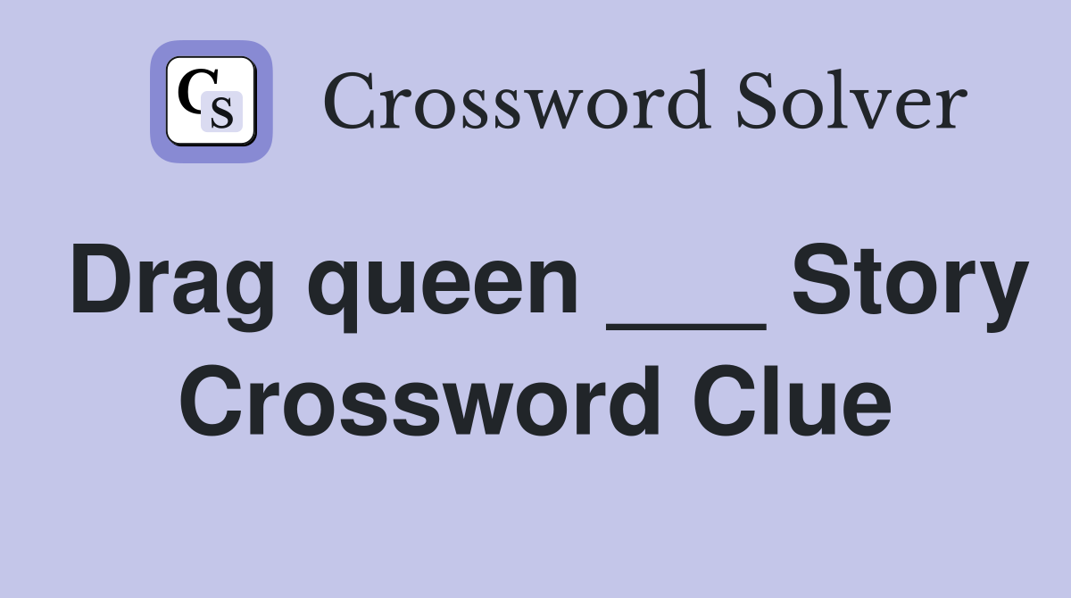 Drag queen ___ Story Crossword Clue
