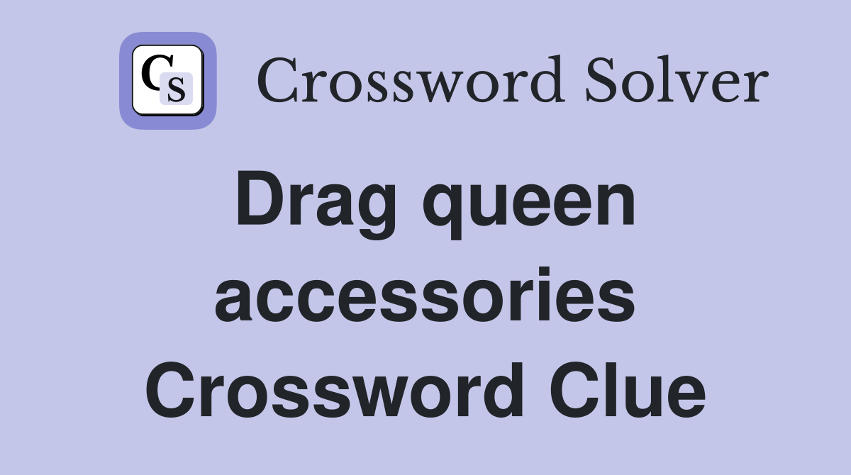 Drag queen accessories Crossword Clue