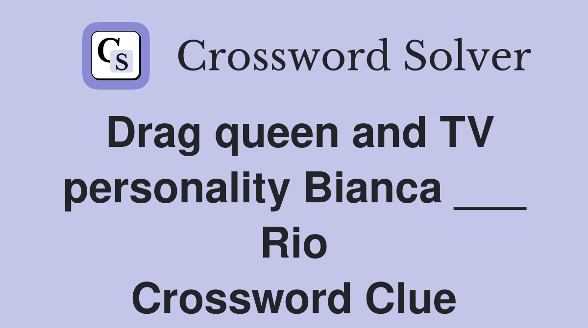 Drag queen and TV personality Bianca ___ Rio Crossword Clue