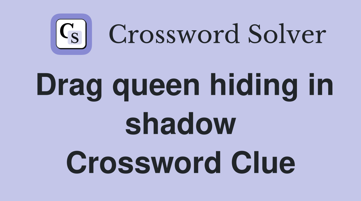 Drag queen hiding in shadow Crossword Clue