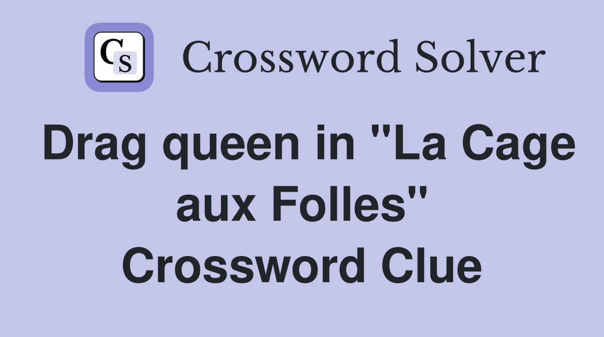 Drag queen in "La Cage aux Folles" Crossword Clue