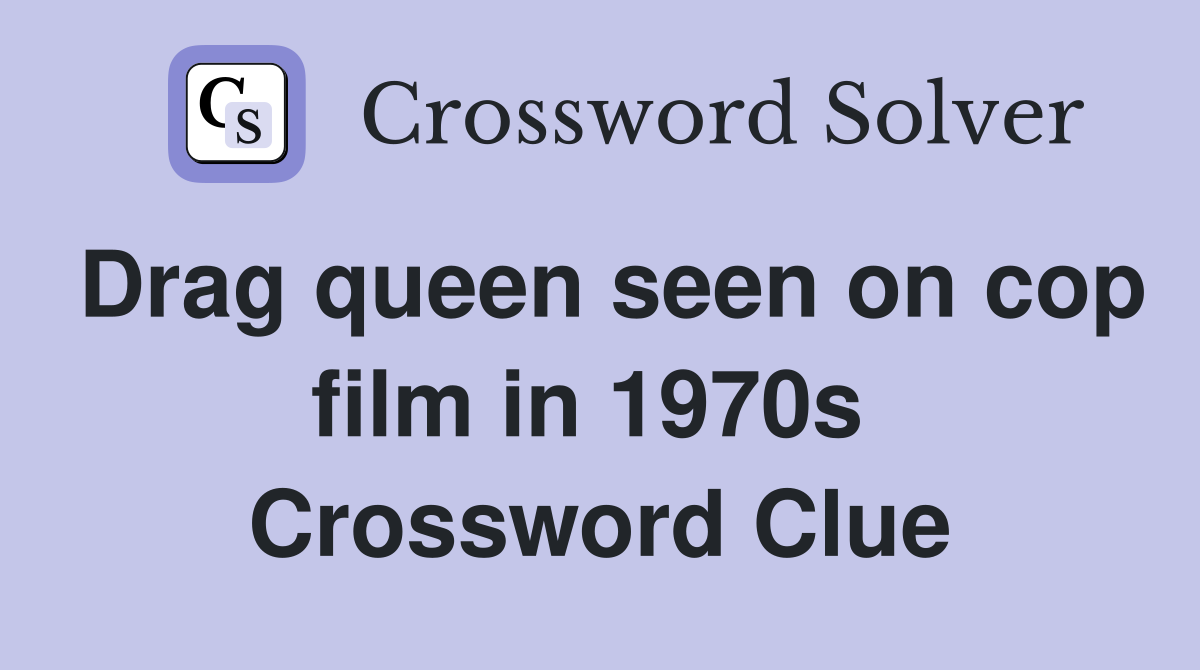 Drag queen seen on cop film in 1970s  Crossword Clue