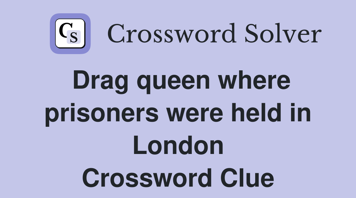 Drag queen where prisoners were held in London Crossword Clue