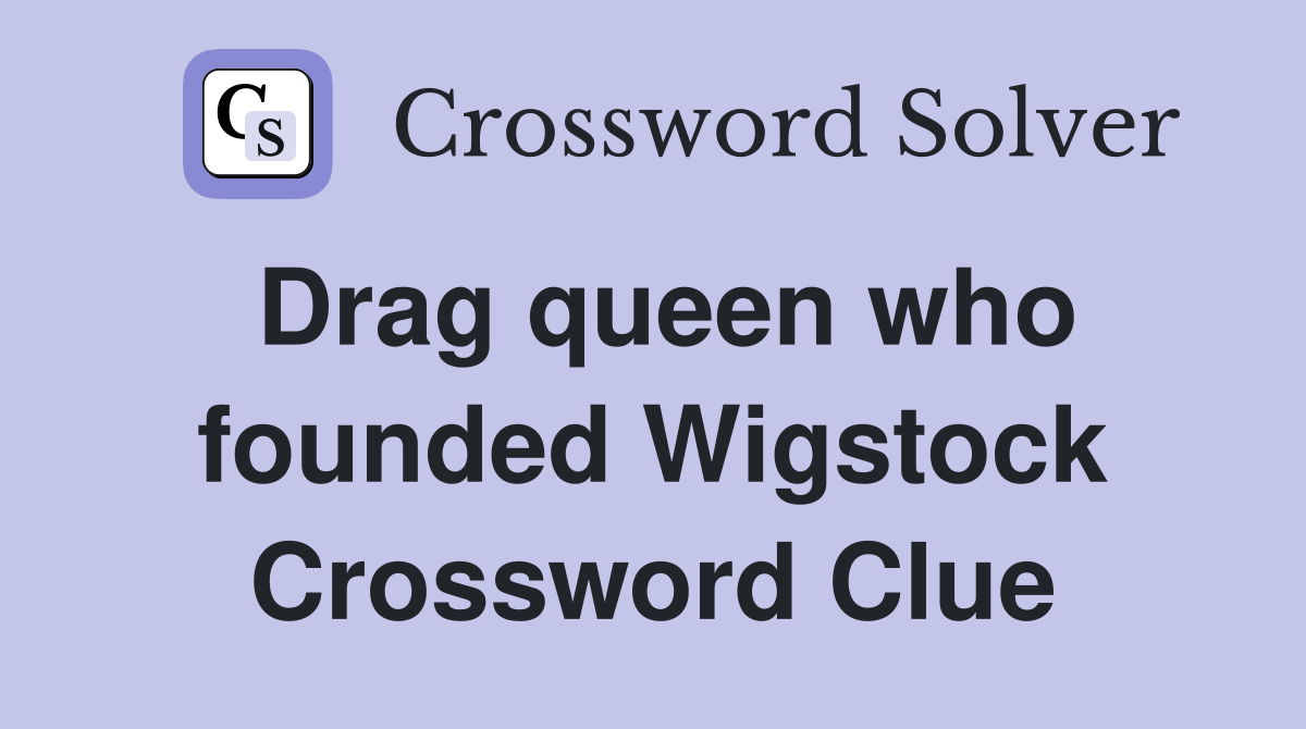 Drag queen who founded Wigstock Crossword Clue