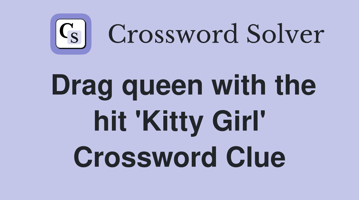 Drag queen with the hit 'Kitty Girl' Crossword Clue