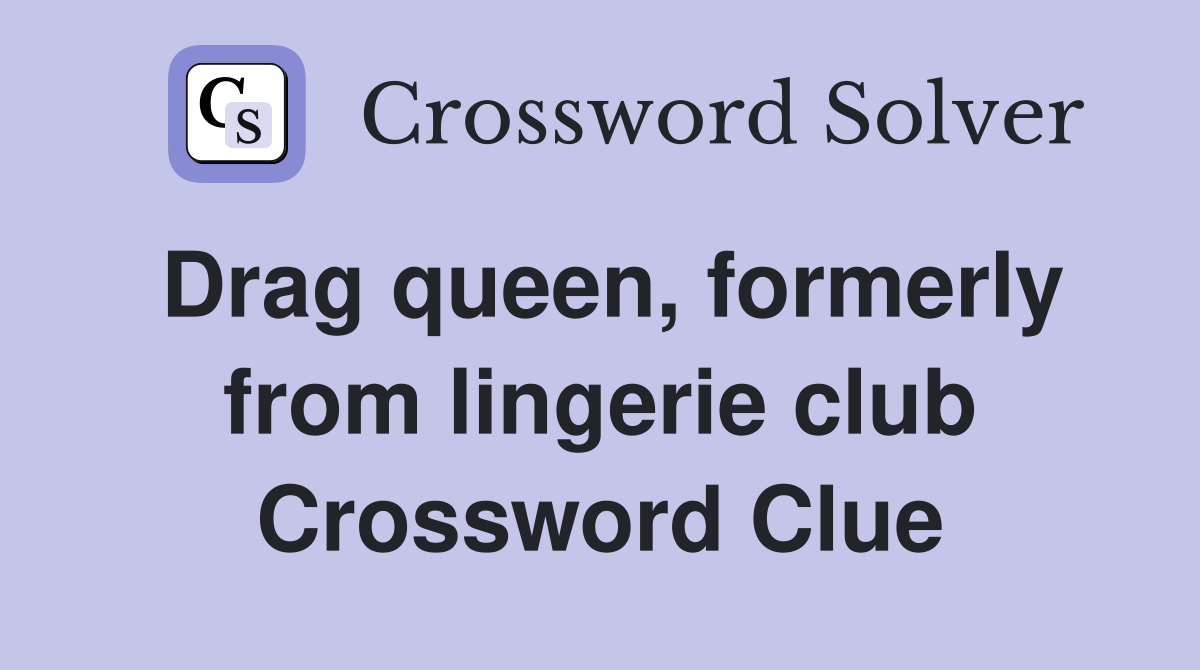 Drag queen, formerly from lingerie club Crossword Clue