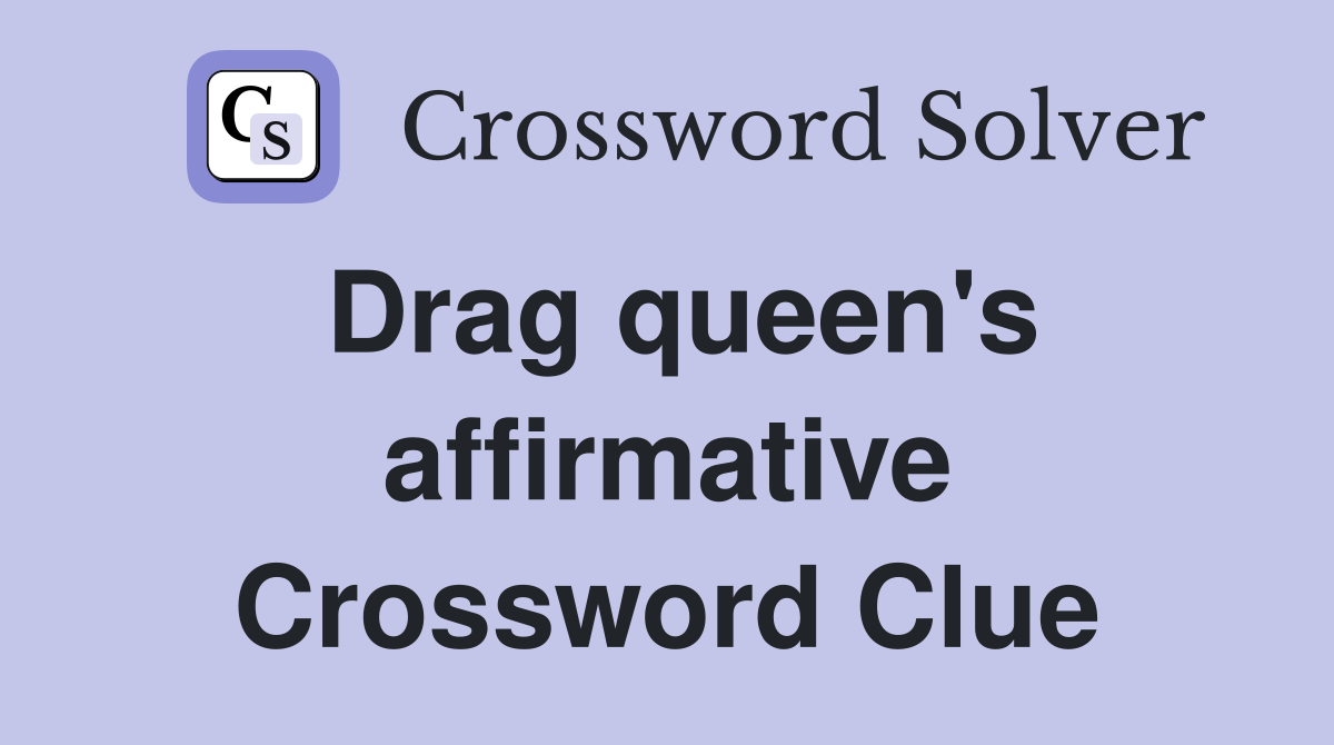 Drag queen's affirmative Crossword Clue