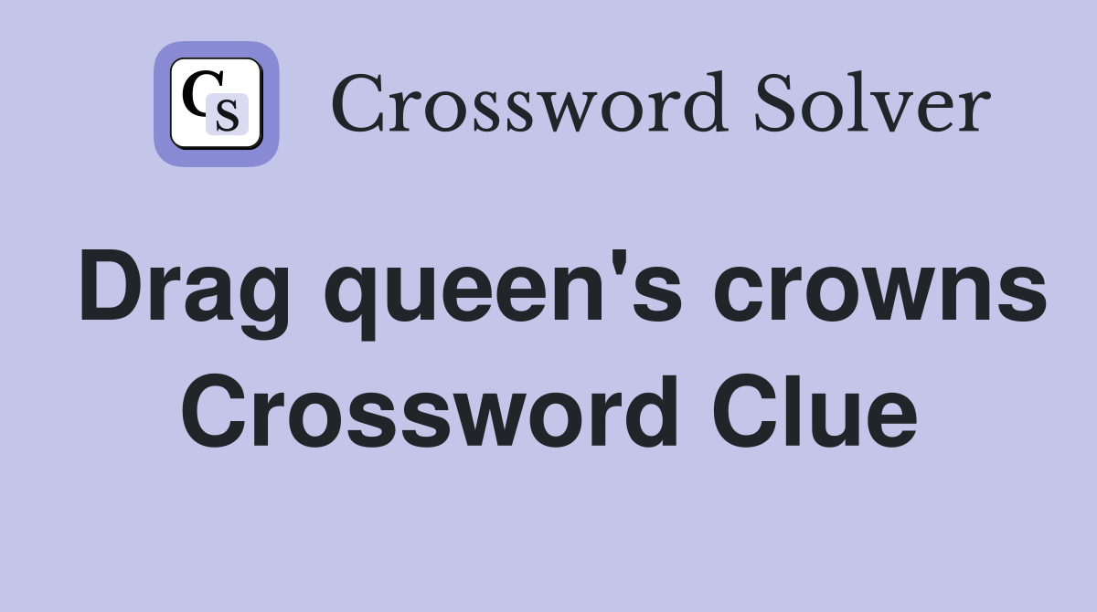 Drag queen's crowns Crossword Clue