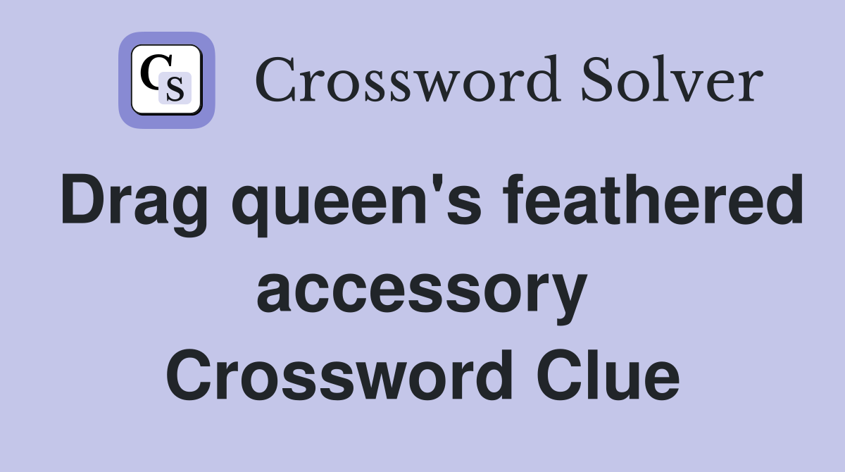 Drag queen's feathered accessory Crossword Clue