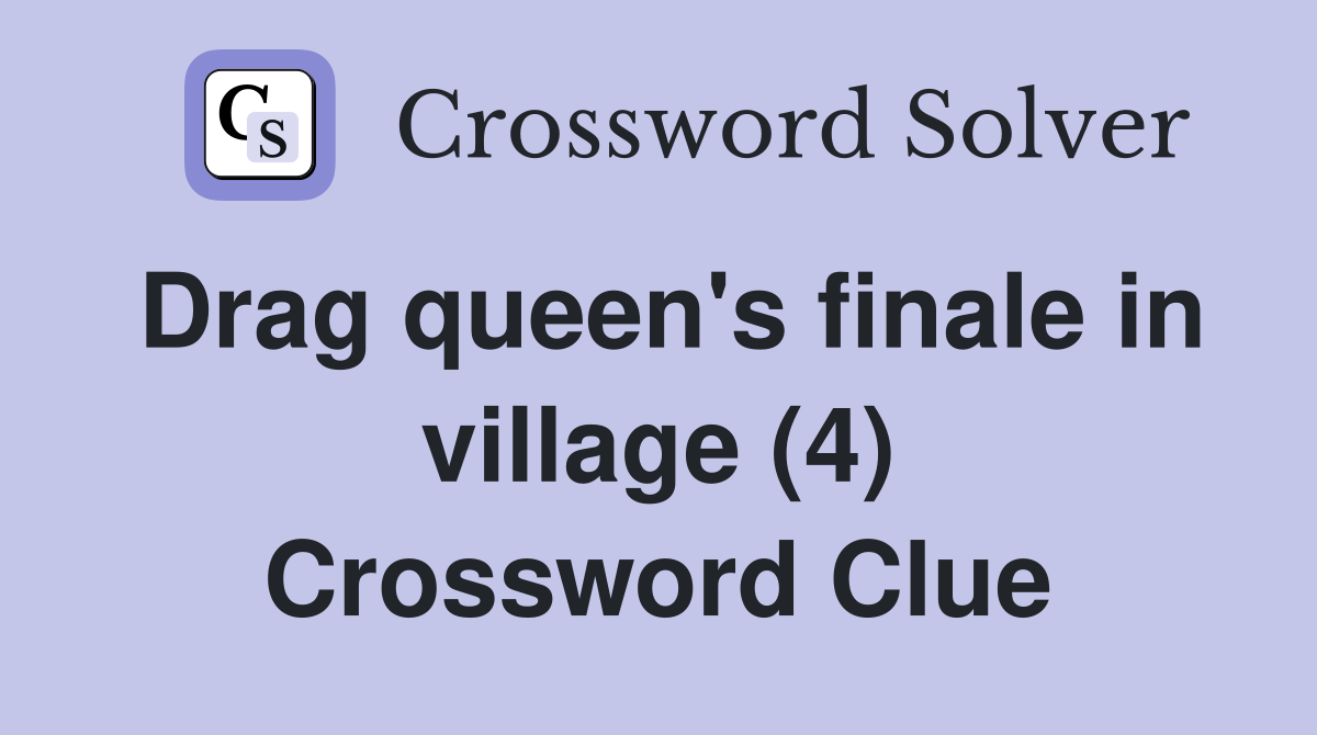 Drag queen's finale in village (4) Crossword Clue