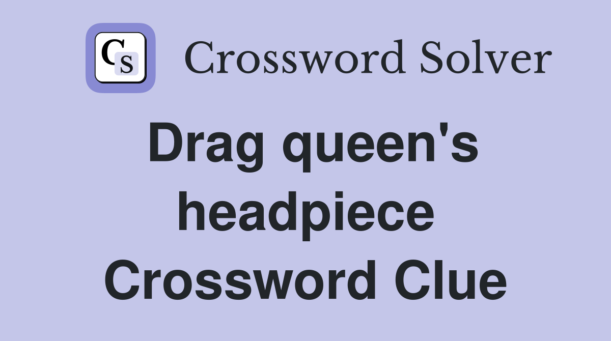 Drag queen's headpiece Crossword Clue