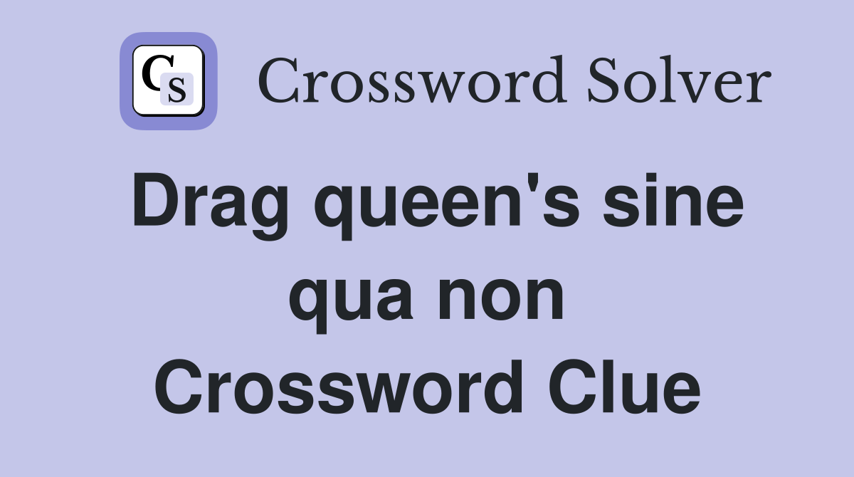 Drag queen's sine qua non Crossword Clue