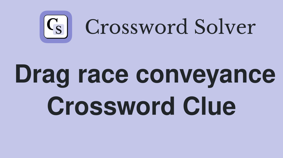 Drag race conveyance Crossword Clue