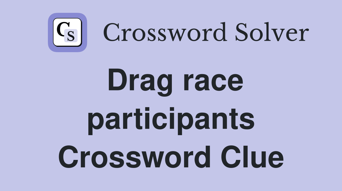 Drag race participants Crossword Clue