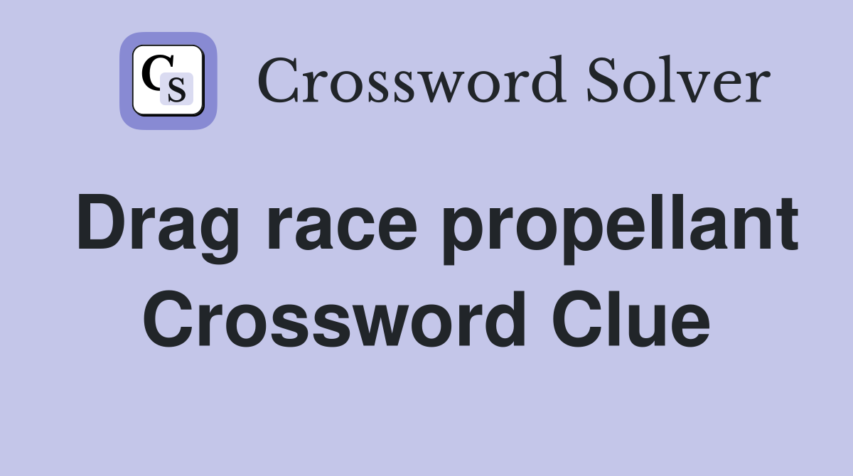 Drag race propellant Crossword Clue