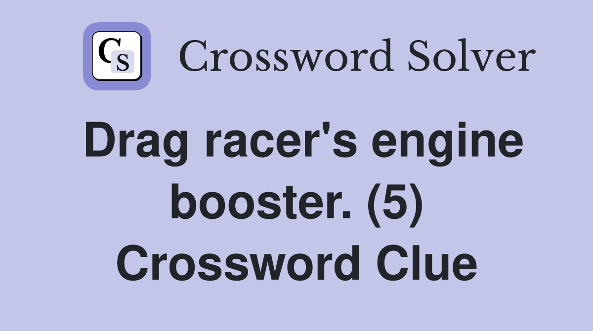 Drag racer's engine booster. (5) Crossword Clue
