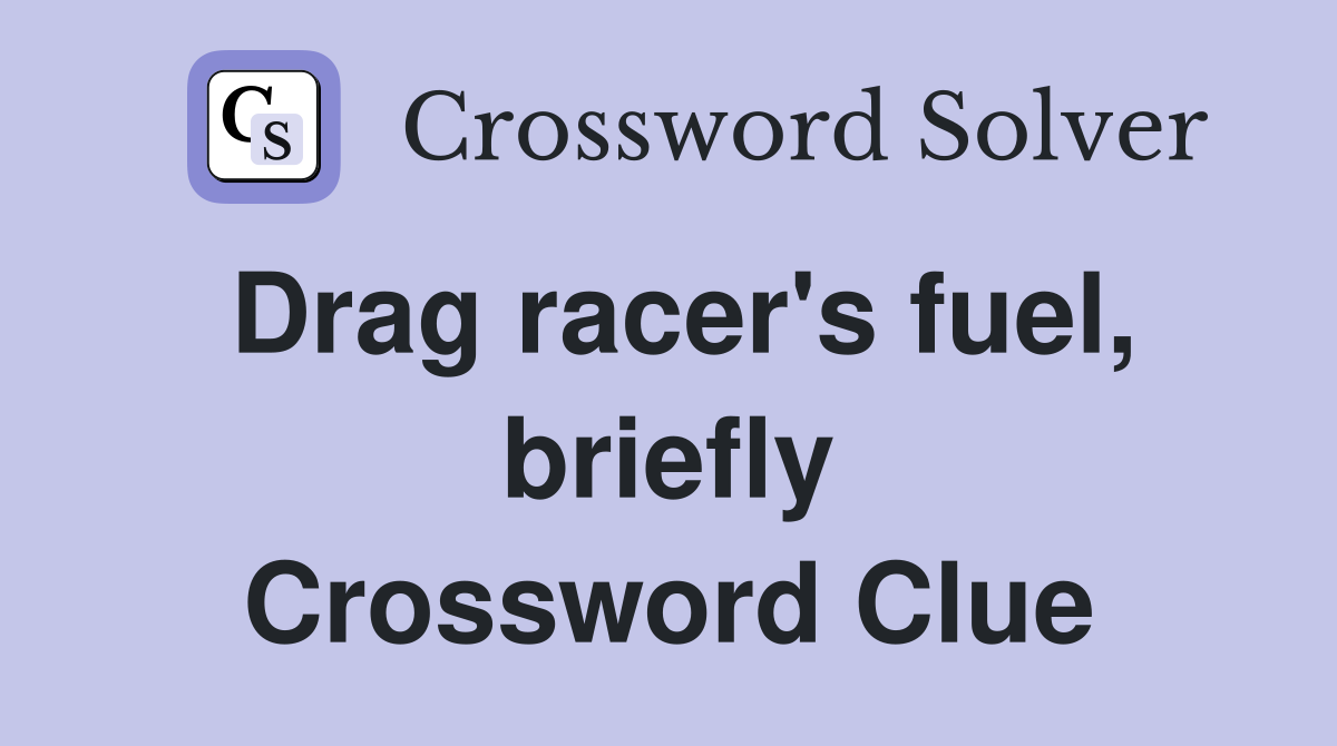 Drag racer's fuel, briefly Crossword Clue